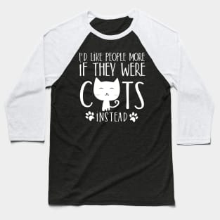 I'd like people more if they were cats instead Baseball T-Shirt